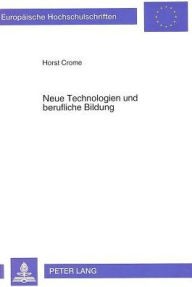 Title: Neue Technologien und berufliche Bildung: Aufgaben, Chancen und Probleme - dargestellt am Beispiel der CAD-Qualifizierung, Author: Horst Crome