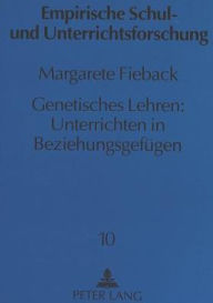 Title: Genetisches Lehren: Unterrichten in Beziehungsgefuegen: Modell und Erprobung in Unterrichtsplanung und Denkfoerderung fuer die Sekundarstufe II, Author: Margarete Fieback
