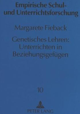 Genetisches Lehren: Unterrichten in Beziehungsgefuegen: Modell und Erprobung in Unterrichtsplanung und Denkfoerderung fuer die Sekundarstufe II