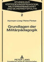 Grundlagen der Militaerpaedagogik: Eine Anleitung zu paedagogisch verantwortetem Handeln