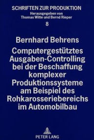 Title: Computergestuetztes Ausgaben-Controlling bei der Beschaffung komplexer Produktionssysteme am Beispiel des Rohkarosseriebereichs im Automobilbau, Author: Bernhard Behrens