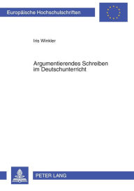 Title: Argumentierendes Schreiben im Deutschunterricht: Theorie und Praxis, Author: Iris Winkler