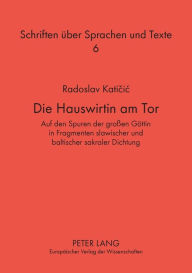 Title: Die Hauswirtin am Tor: Auf den Spuren der großen Goettin in Fragmenten slawischer und baltischer sakraler Dichtung, Author: Katicic