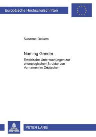 Title: «Naming Gender»: Empirische Untersuchungen zur phonologischen Struktur von Vornamen im Deutschen, Author: Susanne Oelkers