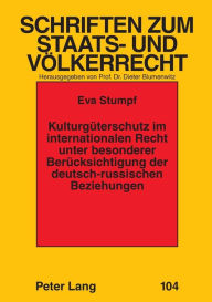 Title: Kulturgueterschutz im internationalen Recht unter besonderer Beruecksichtigung der deutsch-russischen Beziehungen, Author: Eva Stumpf-Wirths