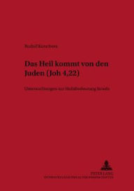 Title: «Das Heil kommt von den Juden» (Joh 4,22): Untersuchungen zur Heilsbedeutung Israels, Author: Rudolf Kutschera