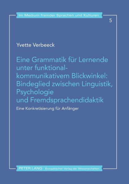 Eine Grammatik fuer Lernende unter funktional-kommunikativem Blickwinkel: Bindeglied zwischen Linguistik, Psychologie und Fremdsprachendidaktik: Eine Konkretisierung fuer Anfaenger