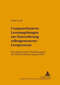 Title: Computerbasierte Lernumgebungen zur Unterstuetzung selbstgesteuerter Lernprozesse: Eine objektorientierte Modellierung mit der Unified Modeling Language (UML), Author: Frank Arnold