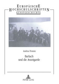 Title: Barlach und die Avantgarde: Eine Studie zur Rezeptionsgeschichte und Avantgardeproblematik, Author: Andrea Fromm