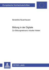 Title: Bildung in der Digitale: Zur Bildungsrelevanz virtueller Welten, Author: Benedikta Neuenhausen