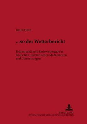 ... «so der Wetterbericht»: Evidentialitaet und Redewiedergabe in deutschen und finnischen Medientexten und Uebersetzungen