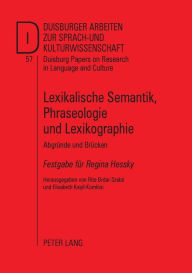 Title: Lexikalische Semantik, Phraseologie und Lexikographie: Abgruende und Bruecken- Festgabe fuer Regina Hessky, Author: Rita Brdar-Szabó
