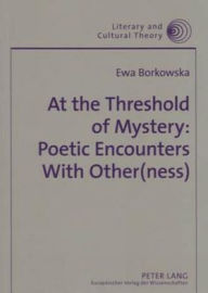 Title: At the Threshold of Mystery: Poetic Encounters with Other(ness), Author: Ewa Borkowska