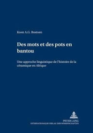 Title: Des mots et des pots en bantou: Une approche linguistique de l'histoire de la céramique en Afrique, Author: Koen Bostoen