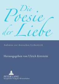 Title: Die Poesie der Liebe: Aufsaetze zur deutschen Liebeslyrik, Author: Ulrich Kittstein