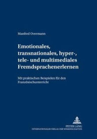 Title: Emotionales, transnationales, hyper-, tele- und multimediales Fremdsprachenlernen: Mit praktischen Beispielen fuer den Franzoesischunterricht, Author: Manfred Overmann