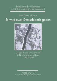 Title: Es wird zwei Deutschlands geben: Zeitgeschichte und Sprache in Nachkriegsdeutschland 1945-1949, Author: Horst Dieter Schlosser