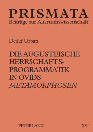 Title: Die augusteische Herrschaftsprogrammatik in Ovids «Metamorphosen», Author: Detlef Urban