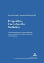 Perspektiven interkultureller Mediation: Grundlagentexte zur kommunikationswissenschaftlichen Analyse triadischer Verstaendigung