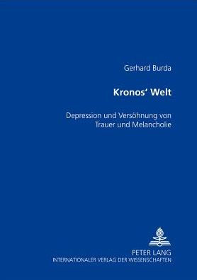 Kronos' Welt: Depression und die Versoehnung von Trauer und Melancholie