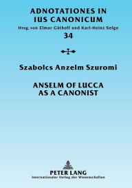 Title: Anselm of Lucca as a Canonist, Author: Szabolcs Anzelm Szuromi