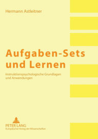 Title: Aufgaben-Sets und Lernen: Instruktionspsychologische Grundlagen und Anwendungen, Author: Hermann Astleitner