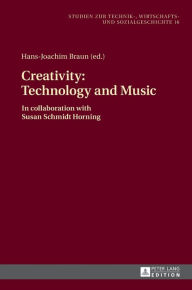 Title: Creativity: Technology and Music: In collaboration with Susan Schmidt Horning, Author: Hans-Joachim Braun