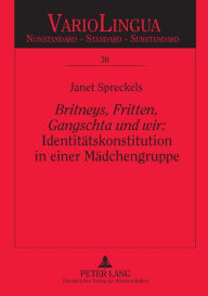 Title: «Britneys, Fritten, Gangschta und wir»: Identitaetskonstitution in einer Maedchengruppe: Eine ethnographisch-gespraechsanalytische Untersuchung, Author: Janet Spreckels