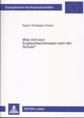 Was wird aus Englischkenntnissen nach der Schule?: Eine Untersuchung zur Veraenderung von Interimsprachen ehemaliger Schuelerinnen und Schueler der Sekundarstufe II