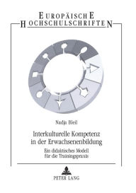 Title: Interkulturelle Kompetenz in der Erwachsenenbildung: Ein didaktisches Modell fuer die Trainingspraxis, Author: Nadja Bleil