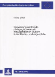 Title: Entwicklungsfoerdernde paedagogische Arbeit mit jugendlichen Muettern in der Kinder- und Jugendhilfe, Author: Nicole Ermel