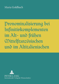 Title: Pronominalisierung bei Infinitivkomplementen im Alt- und fruehen Mittelfranzoesischen und im Altitalienischen, Author: Maria L. Goldbach