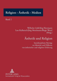 Title: Aesthetik und Religion: Interdisziplinaere Beitraege zur Identitaet und Differenz von aesthetischer und religioeser Erfahrung, Author: Wilhelm Gräb