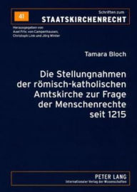 Title: Die Stellungnahmen der roemisch-katholischen Amtskirche zur Frage der Menschenrechte seit 1215: Eine historische Untersuchung unter besonderer Beruecksichtigung der Gewaehrleistungen im CIC/1983, Author: Tamara Bloch