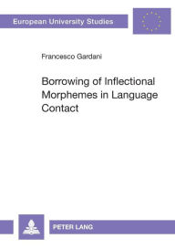 Title: Borrowing of Inflectional Morphemes in Language Contact, Author: Francesco Gardani