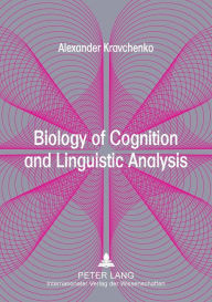 Title: Biology of Cognition and Linguistic Analysis: From Non-Realist Linguistics to a Realistic Language Science, Author: Alexander Kravchenko