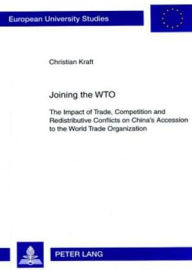 Title: Joining the WTO: The Impact of Trade, Competition and Redistributive Conflicts on China's Accession to the World Trade Organization, Author: Christian Kraft