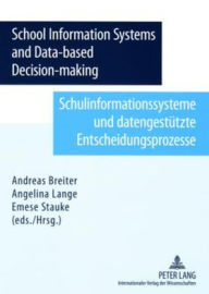 Title: School Information System and Data-based Decision-making- Schulinformationssysteme und datengestuetzte Entscheidungsprozesse, Author: Andreas Breiter