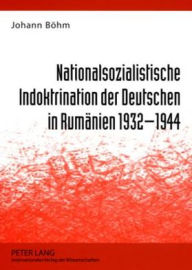 Title: Nationalsozialistische Indoktrination der Deutschen in Rumaenien 1932-1944, Author: Johann Böhm