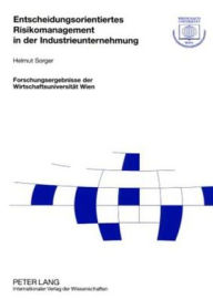 Title: Entscheidungsorientiertes Risikomanagement in der Industrieunternehmung, Author: Helmut Sorger