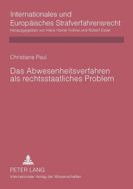 Title: Das Abwesenheitsverfahren als rechtsstaatliches Problem: Rechtsvergleichende Untersuchung deutscher, englischer, franzoesischer, niederlaendischer und oesterreichischer Regelungen angesichts der Rechtsprechung des Europaeischen Gerichtshofs fuer Menschenr, Author: Christiane Paul