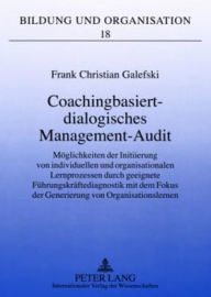 Coachingbasiert-dialogisches Management-Audit: Moeglichkeiten der Initiierung von individuellen und organisationalen Lernprozessen durch geeignete Fuehrungskraeftediagnostik mit dem Fokus der Generierung von Organisationslernen