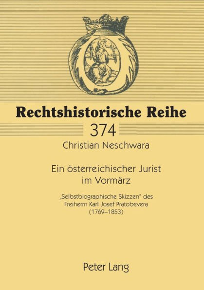 Ein oesterreichischer Jurist im Vormaerz: «Selbstbiographische Skizzen» des Freiherrn Karl Josef Pratobevera (1769-1853)