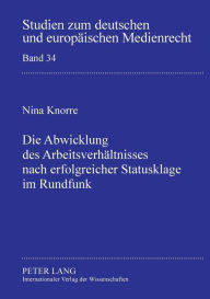 Title: Die Abwicklung des Arbeitsverhaeltnisses nach erfolgreicher Statusklage im Rundfunk, Author: Nina Knorre