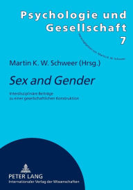 Title: «Sex and Gender»: Interdisziplinaere Beitraege zu einer gesellschaftlichen Konstruktion, Author: Martin K. W. Schweer