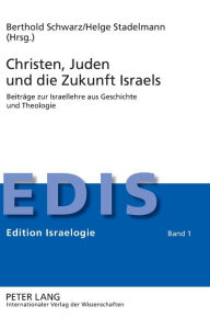 Title: Christen, Juden und die Zukunft Israels: Beitraege zur Israellehre aus Geschichte und Theologie, Author: Berthold Schwarz