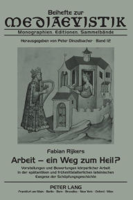 Title: Arbeit - ein Weg zum Heil?: Vorstellungen und Bewertungen koerperlicher Arbeit in der spaetantiken und fruehmittelalterlichen lateinischen Exegese der Schoepfungsgeschichte, Author: Fabian Rijkers