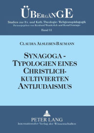 Title: Synagoga - Typologien eines christlich-kultivierten Antijudaismus: Einsichten und Auswege im Fokus anamnetischer Religionspaedagogik, Author: Claudia Alsleben-Baumann
