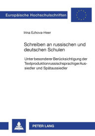 Title: Schreiben an russischen und deutschen Schulen: Unter besonderer Beruecksichtigung der Textproduktion russischsprachiger Aussiedler und Spaetaussiedler, Author: Irina Ezhova-Heer