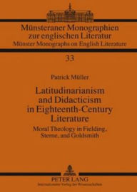Title: Latitudinarianism and Didacticism in Eighteenth-Century Literature: Moral Theology in Fielding, Sterne, and Goldsmith, Author: Patrick Müller
